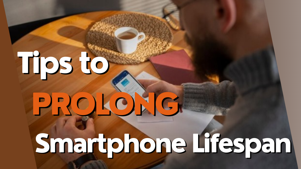 Tips to Prolong Smartphone Lifespan